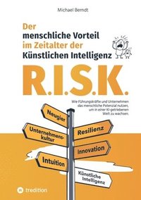 bokomslag R.I.S.K. - Der menschliche Vorteil im Zeitalter der Künstlichen Intelligenz: Wie Führungskräfte und Unternehmen das menschliche Potenzial nutzen, um i