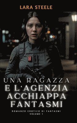 bokomslag Una Ragazza e l'Agenzia Acchiappa Fantasmi: Romanzo Erotico di Fantasmi. Volume 1