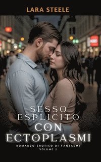 bokomslag Sesso Esplicito con Ectoplasmi: Romanzo Erotico di Fantasmi. Volume 2