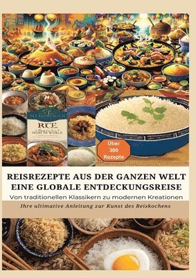 Reisrezepte Aus Der Ganzen Welt: Eine globale Entdeckungsreise: Meisterwerke der Reisküche: - Ultimativer Guide für Reisliebhaber mit traditionellen u 1