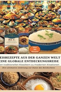 bokomslag REISREZEPTE AUS DER GANZEN WELT: Eine globale Entdeckungsreise: Meisterwerke der Reisküche: - Ultimativer Guide für Reisliebhaber mit traditionellen und innovativen Rezepten aus aller Welt