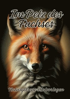 Im Pelz des Fuchses: Naturgetreue Malvorlagen 1