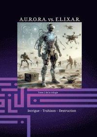 bokomslag A.U.R.O.R.A. vs. E.L.I.X.A.R. Intrigue - Trahison - Destruction: Une triologie hors du commun