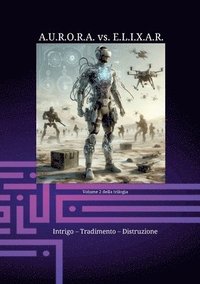 bokomslag A.U.R.O.R.A. vs. E.L.I.X.A.R. Intrigo - Tradimento - Distruzione: Una trilogia di romanzi unica nel suo genere