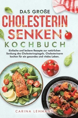 Das große Cholesterin Senken Kochbuch: Einfache und leckere Rezepte zur natürlichen Senkung des Cholesterinspiegels. Cholesterinarm kochen für ein ges 1