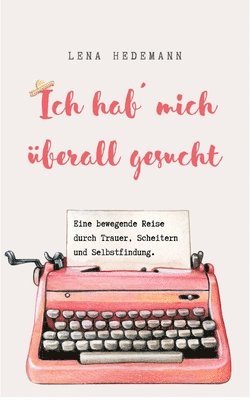 Lena Hedemann - Ich hab´ mich überall gesucht: Eine bewegende Reise durch Trauer, Scheitern und Selbstfindung, Häftad