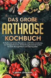 bokomslag Das große Arthrose Kochbuch: Einfache und leckere Rezepte zur natürlichen Linderung von Gelenkschmerzen. Entzündungshemmend kochen für mehr Beweglichk