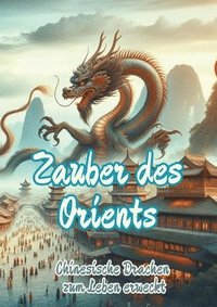 bokomslag Zauber des Orients: Chinesische Drachen zum Leben erweckt