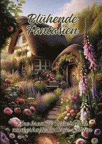 bokomslag Blühende Fantasien: Eine kreative Reise durch zauberhafte Cottage-Gärten