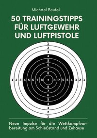 bokomslag 50 Trainingstipps für Luftgewehr und Luftpistole: Neue Impulse für die Wettkampfvorbereitung am Schießstand und Zuhause