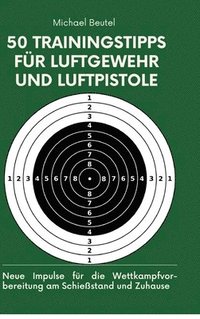 bokomslag 50 Trainingstipps für Luftgewehr und Luftpistole: Neue Impulse für die Wettkampfvorbereitung am Schießstand und Zuhause