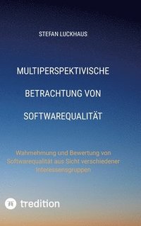 bokomslag Multiperspektivische Betrachtung von Softwarequalität: Wahrnehmung und Bewertung von Softwarequalität aus Sicht verschiedener Interessensgruppen