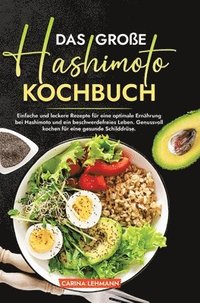 bokomslag Das große Hashimoto Kochbuch: Einfache und leckere Rezepte für eine optimale Ernährung bei Hashimoto und ein beschwerdefreies Leben. Genussvoll koch