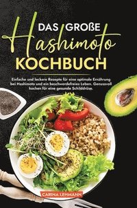 bokomslag Das große Hashimoto Kochbuch: Einfache und leckere Rezepte für eine optimale Ernährung bei Hashimoto und ein beschwerdefreies Leben. Genussvoll kochen