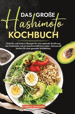 Das große Hashimoto Kochbuch: Einfache und leckere Rezepte für eine optimale Ernährung bei Hashimoto und ein beschwerdefreies Leben. Genussvoll kochen