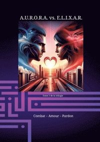 bokomslag A.U.R.O.R.A. vs. E.L.I.X.A.R. Combat - Amour - Pardon: Une trilogie romanesque dans une classe à part