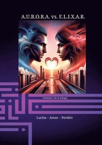 bokomslag A.U.R.O.R.A. vs. E.L.I.X.A.R. Lucha - Amor - Perdón: Una trilogía de novelas única en su clase.