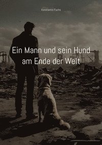 bokomslag Ein Mann und sein Hund am Ende der Welt: Ein kurzer Roman über Krieg