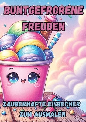 bokomslag Buntgefrorene Freuden: Zauberhafte Eisbecher zum Ausmalen