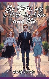 bokomslag My Wife, my Sister-in-Law and Me: Sexy Erotic Stories for Adults Illustrated with Hentai Pictures