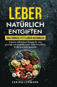 bokomslag Leber natürlich entgiften - Das große Fettleber Kochbuch: Einfache und leckere Rezepte für eine gesunde und gestärkte Leber. Leberfreundliche Ernährun