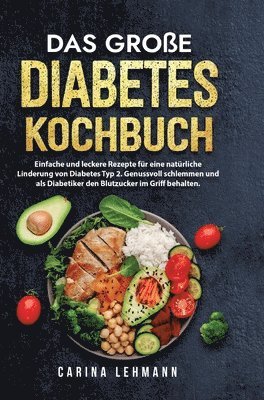 bokomslag Das große Diabetes Kochbuch: Einfache und leckere Rezepte für eine natürliche Linderung von Diabetes Typ 2. Genussvoll schlemmen und als Diabetiker de