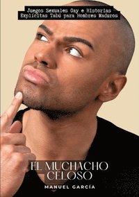 bokomslag El Muchacho Celoso: Juegos Sexuales Gay e Historias Explícitas Tabú para Hombres Maduros
