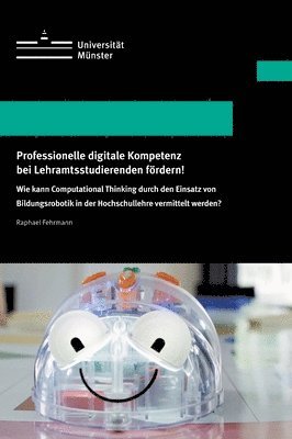 Professionelle digitale Kompetenz bei Lehramtsstudierenden fördern!: Wie kann Computational Thinking durch den Einsatz von Bildungsrobotik in der Hoch 1