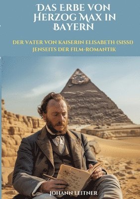 bokomslag Das Erbe von Herzog Max in Bayern: Der Vater von Kaiserin Elisabeth (Sissi) jenseits der Film-Romantik