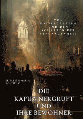 Elisabeth Maria Von Reuss, Elisabeth Maria von Reuss - Die Kapuzinergruft und ihre Bewohner: Von Kaisergräbern und den Schatten der Vergangenheit, Häftad