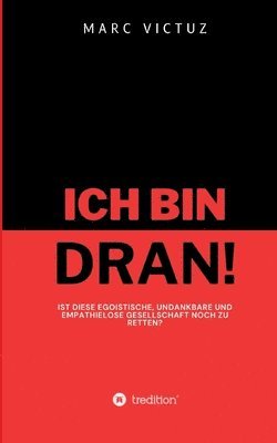 bokomslag Ich bin dran!: Ist diese egoistische, undankbare und empathielose Gesellschaft noch zu retten?