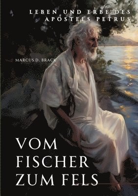 bokomslag Vom Fischer zum Fels: Leben und Erbe des Apostels Petrus