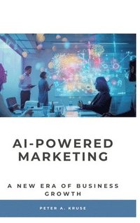 bokomslag AI-Powered Marketing: A New Era of Business Growth