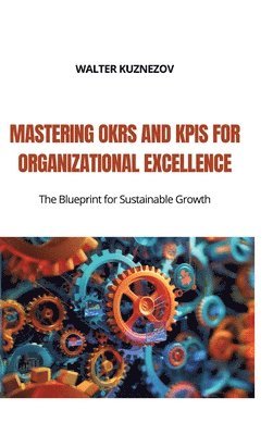 bokomslag Mastering OKRs and KPIs for Organizational Excellence