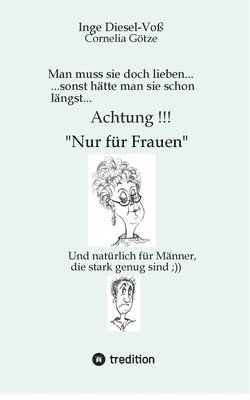 Man muss sie doch lieben... Ein Buch, welches das Zusammenleben von Frau und Mann in vergnüglicher Weise darstellt.