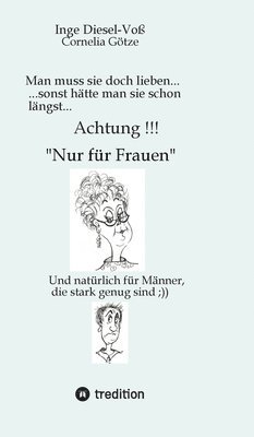 Man muss sie doch lieben... Ein Buch, welches das Zusammenleben von Frau und Mann in vergnüglicher Weise darstellt.