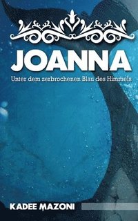 bokomslag Joanna - Unter dem zerbrochenen Blau des Himmels: Ein Liebesdrama zwischen Licht und Schatten