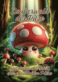 bokomslag Zauberwald der Pilze: Entdecke die Welt der niedlichen Pilze