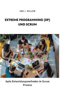 bokomslag Extreme Programming (XP) und Scrum: Agile Entwicklungsmethoden im Scrum Prozess