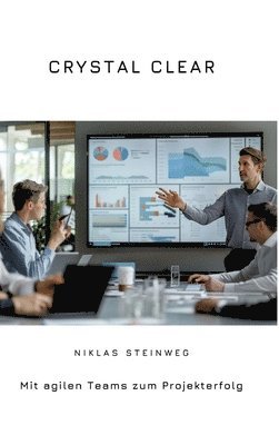 Niklas Steinweg - Crystal Clear: Mit agilen Teams zum Projekterfolg, Inbunden