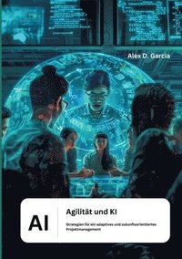 bokomslag Agilität und KI: Strategien für ein adaptives und zukunftsorientiertes Projektmanagement