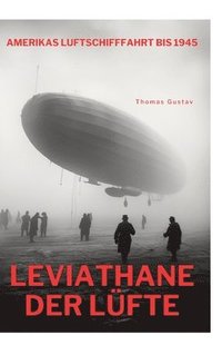 bokomslag Leviathane der Lüfte: Amerikas Luftschifffahrt bis 1945
