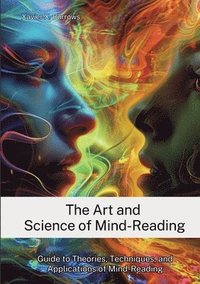 bokomslag The Art and Science of Mind-Reading: Guide to Theories, Techniques, and Applications of Mind-Reading