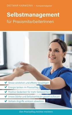 Selbstmanagement für PraxismitarbeiterInnen: Praxiserfolg mit effektiver Stressbewältigung (Kompaktratgeber für Arztpraxen - Band 4) 1