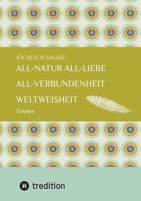 bokomslag All-Natur All-Liebe All-Verbundenheit Weltweisheit: Essays