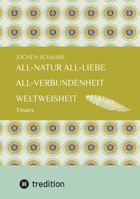 All-Natur All-Liebe All-Verbundenheit Weltweisheit: Essays 1