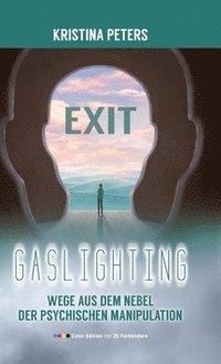 bokomslag Exit Gaslighting: Wege aus dem Nebel der psychischen Manipulation (Color Edition)