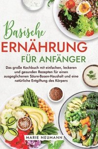 bokomslag Basische Ernährung für Anfänger: Das große Kochbuch mit einfachen, leckeren und gesunden Rezepten für einen ausgeglichenen Säure-Basen-Haushalt und ei