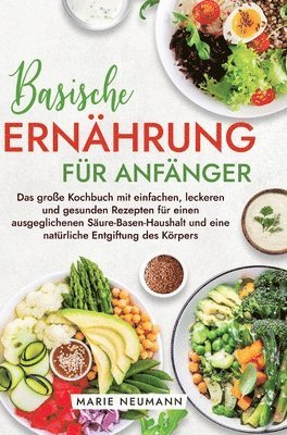 bokomslag Basische Ernährung für Anfänger: Das große Kochbuch mit einfachen, leckeren und gesunden Rezepten für einen ausgeglichenen Säure-Basen-Haushalt und ei