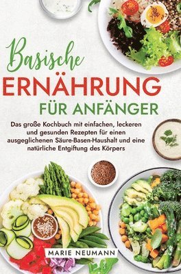 Basische Ernährung für Anfänger: Das große Kochbuch mit einfachen, leckeren und gesunden Rezepten für einen ausgeglichenen Säure-Basen-Haushalt und ei 1